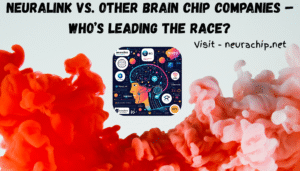 Neuralink vs. Other Brain Chip Companies – Who’s Leading the Race?